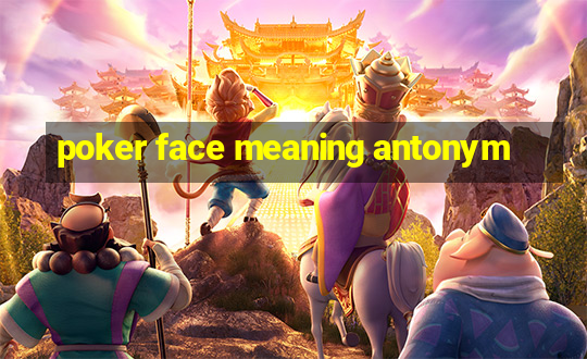 poker face meaning antonym