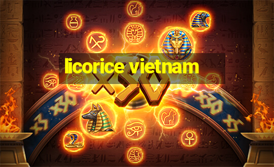 licorice vietnam