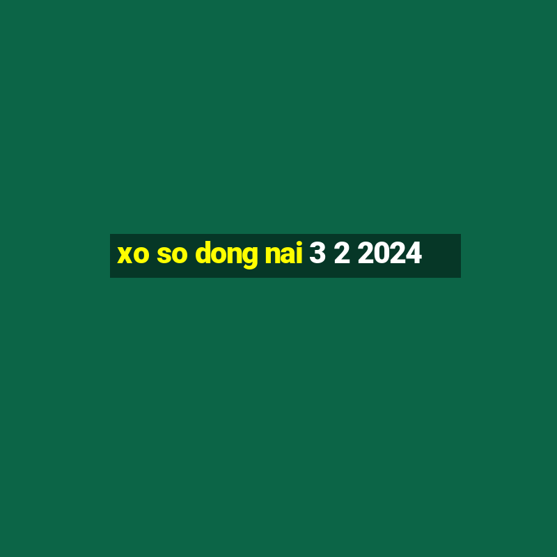 xo so dong nai 3 2 2024