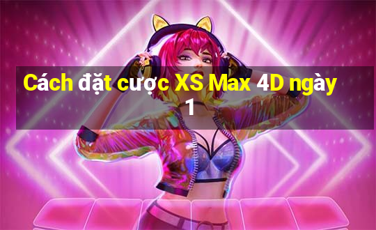 Cách đặt cược XS Max 4D ngày 1