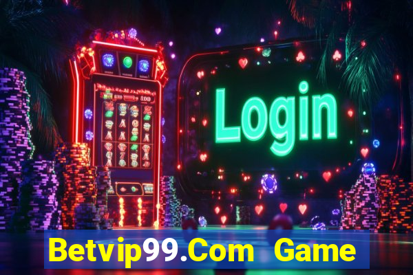 Betvip99.Com Game Bài Rút Tiền Uy Tín