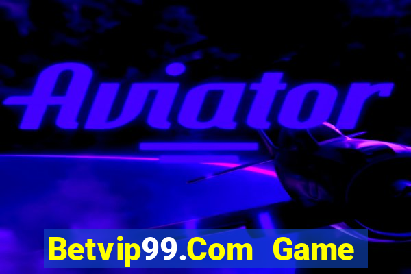 Betvip99.Com Game Bài Rút Tiền Uy Tín