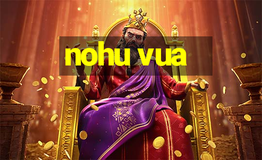 nohu vua