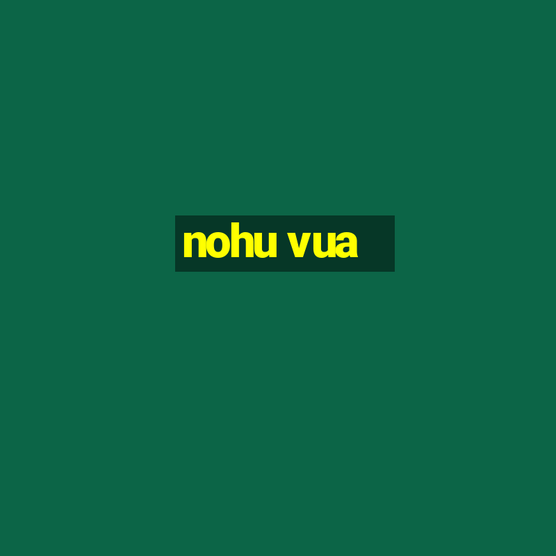 nohu vua