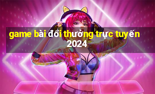 game bài đổi thưởng trực tuyến 2024