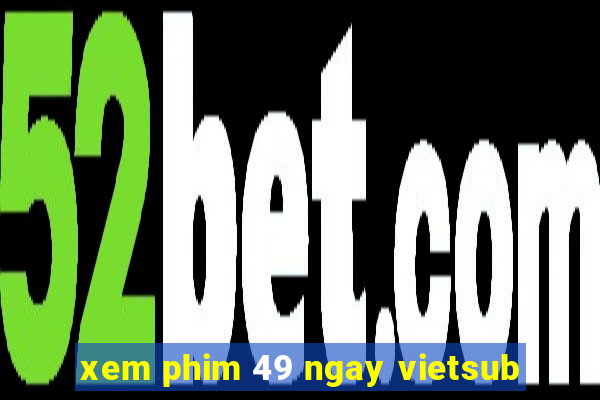 xem phim 49 ngay vietsub