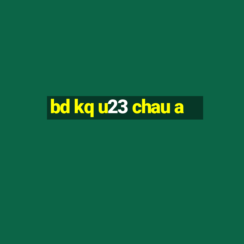 bd kq u23 chau a