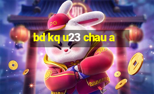 bd kq u23 chau a