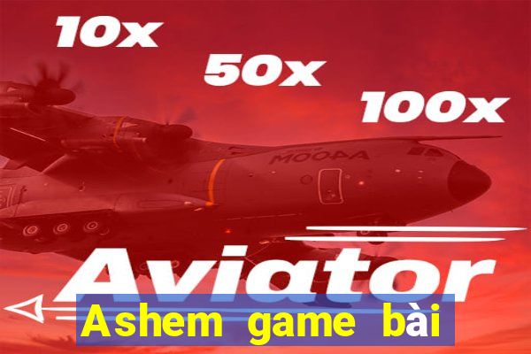 Ashem game bài chạy ria mép