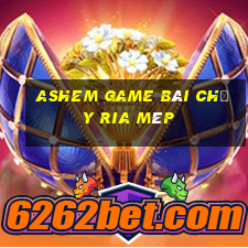 Ashem game bài chạy ria mép