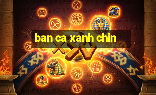 ban ca xanh chin