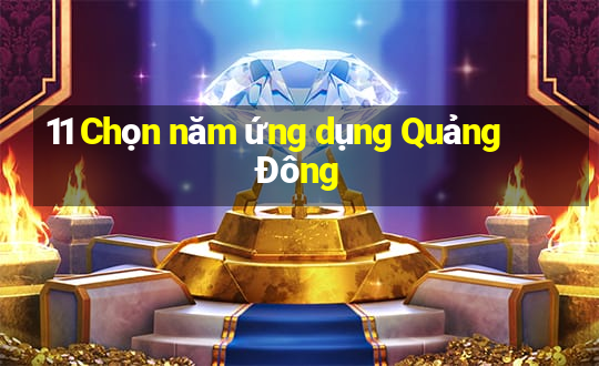 11 Chọn năm ứng dụng Quảng Đông