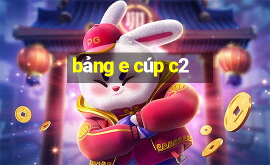 bảng e cúp c2