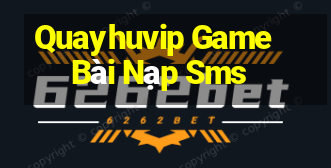 Quayhuvip Game Bài Nạp Sms