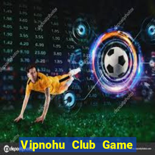 Vipnohu Club Game Bài 247 Club