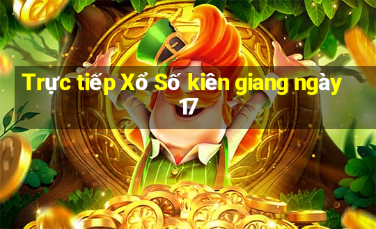 Trực tiếp Xổ Số kiên giang ngày 17