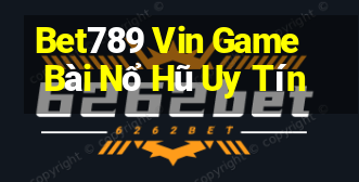 Bet789 Vin Game Bài Nổ Hũ Uy Tín