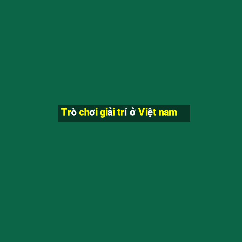 Trò chơi giải trí ở Việt nam