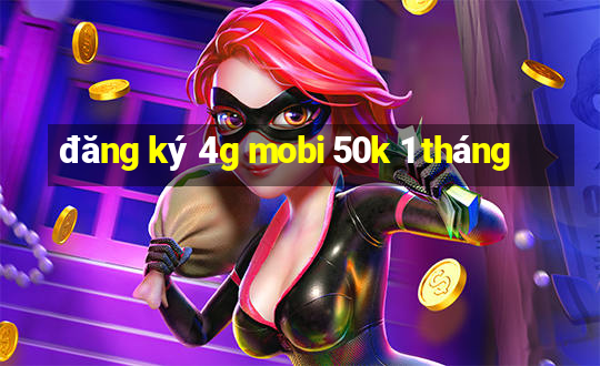 đăng ký 4g mobi 50k 1 tháng