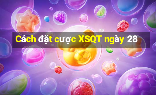 Cách đặt cược XSQT ngày 28