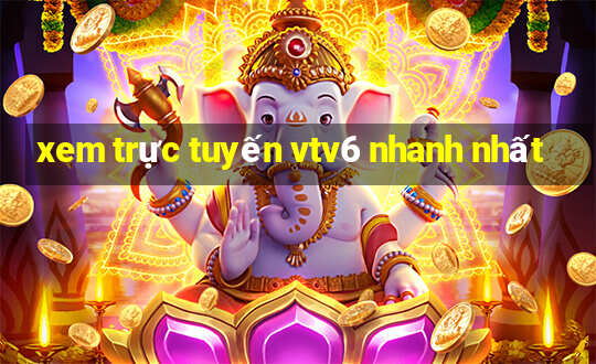 xem trực tuyến vtv6 nhanh nhất