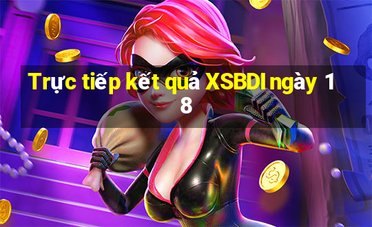 Trực tiếp kết quả XSBDI ngày 18