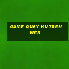 game quay hu tren web