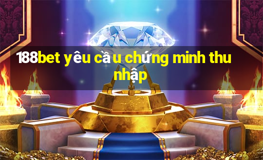 188bet yêu cầu chứng minh thu nhập