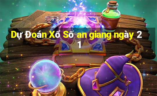 Dự Đoán Xổ Số an giang ngày 21