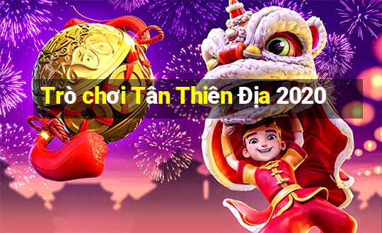 Trò chơi Tân Thiên Địa 2020