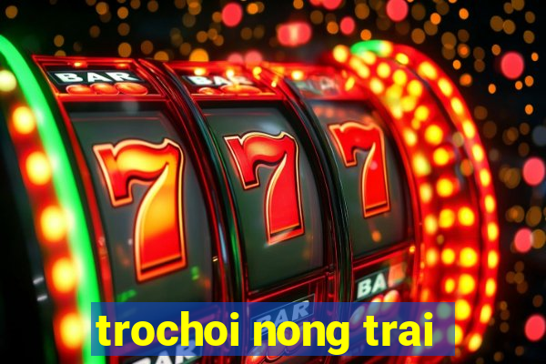 trochoi nong trai