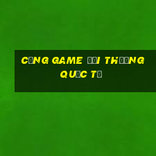 cổng game đổi thưởng quốc tế