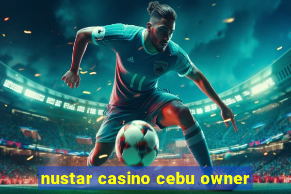 nustar casino cebu owner