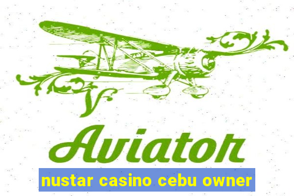 nustar casino cebu owner