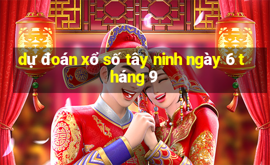 dự đoán xổ số tây ninh ngày 6 tháng 9