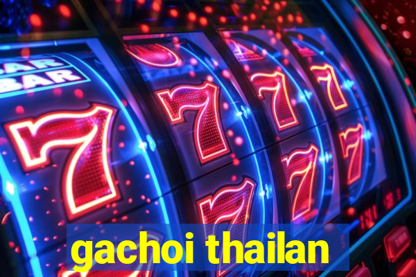 gachoi thailan