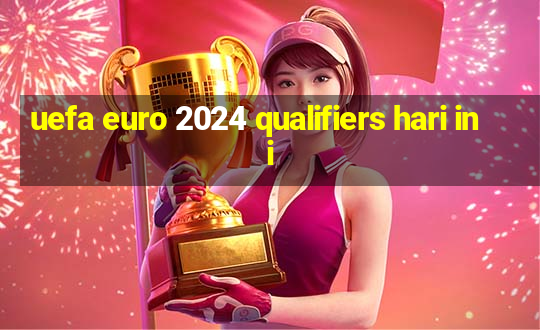 uefa euro 2024 qualifiers hari ini