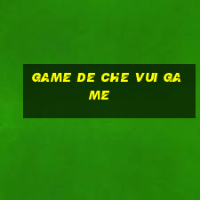 game de che vui game