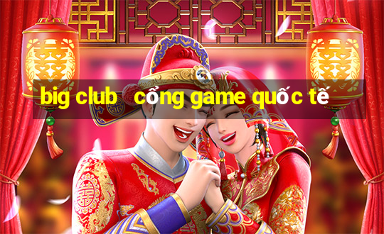 big club   cổng game quốc tế