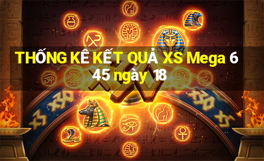 THỐNG KÊ KẾT QUẢ XS Mega 6 45 ngày 18