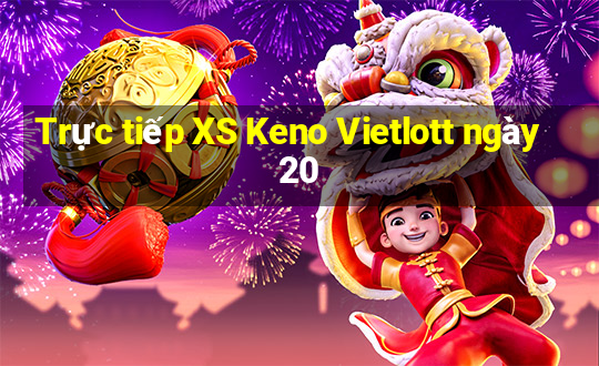 Trực tiếp XS Keno Vietlott ngày 20