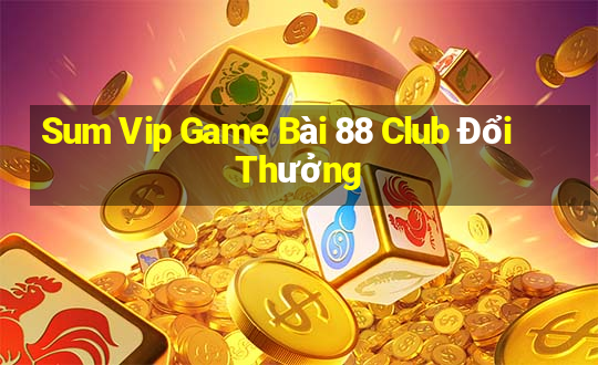 Sum Vip Game Bài 88 Club Đổi Thưởng