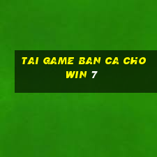 tai game ban ca cho win 7