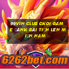 99Vin Club Choi Game Đánh Bài Tiến Lên Miền Nam