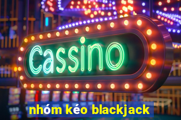 nhóm kéo blackjack