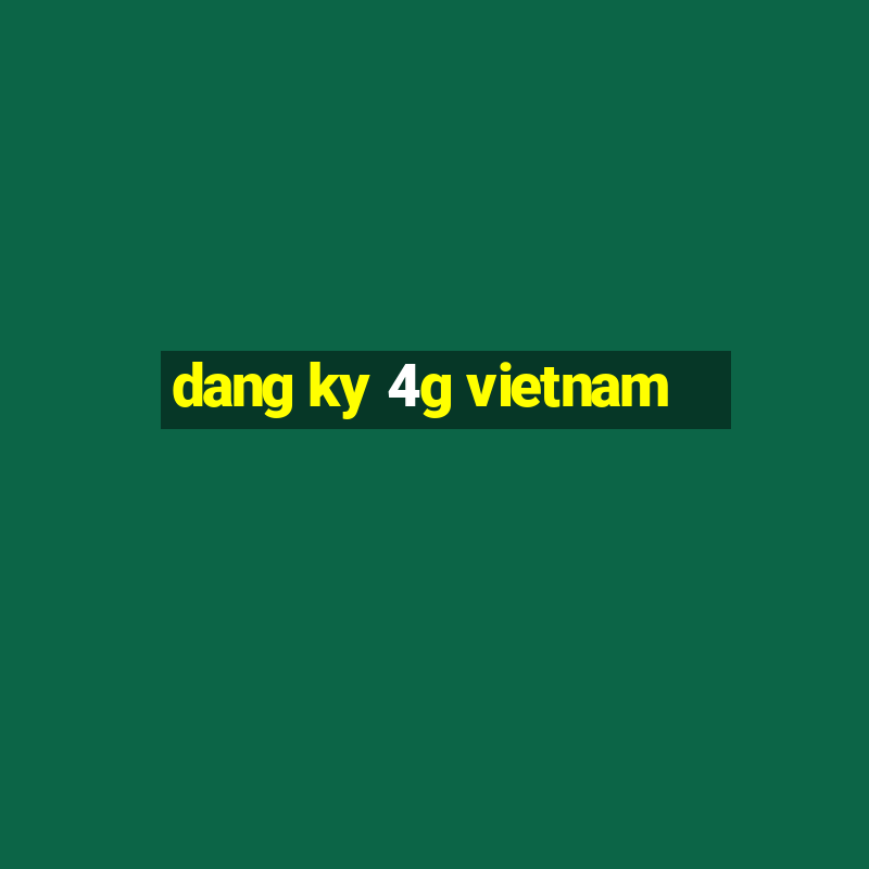 dang ky 4g vietnam