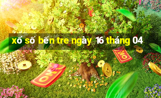 xổ số bến tre ngày 16 tháng 04