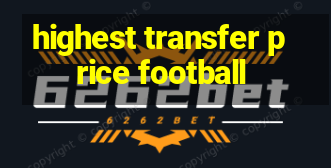 highest transfer price football