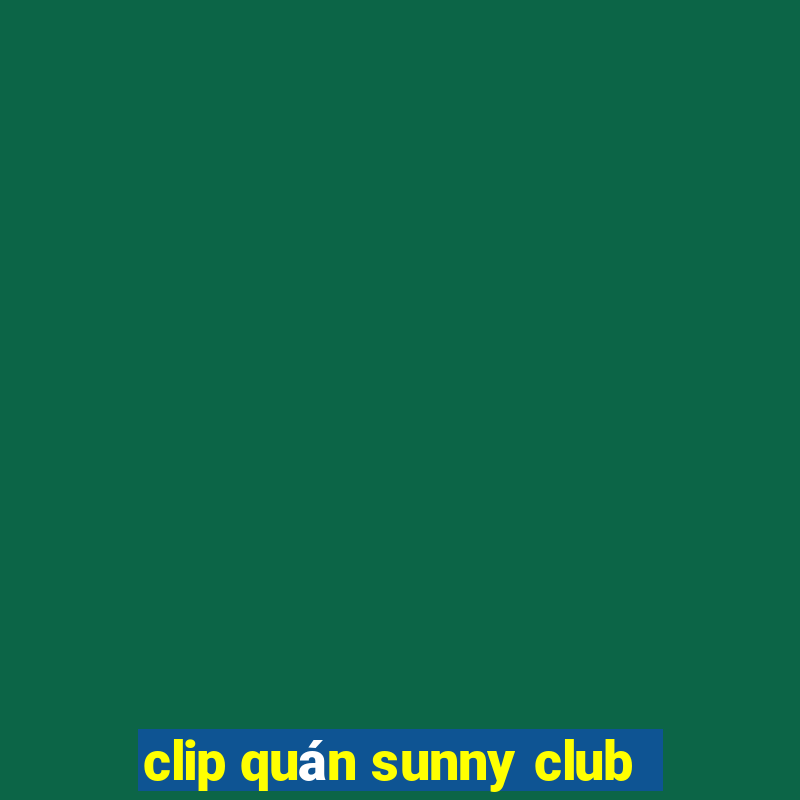 clip quán sunny club