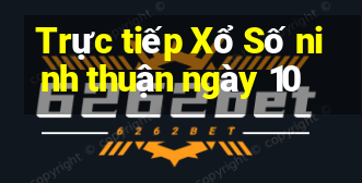 Trực tiếp Xổ Số ninh thuận ngày 10